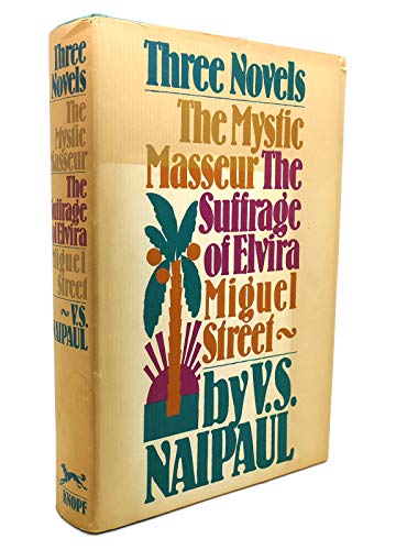 Three Novels: The Mystic Masseur; The Suffrage of Elvira; Miguel Street