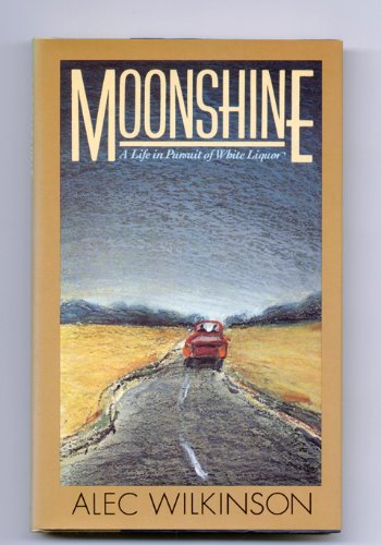 Moonshine: A Life in Pursuit of White Liquor