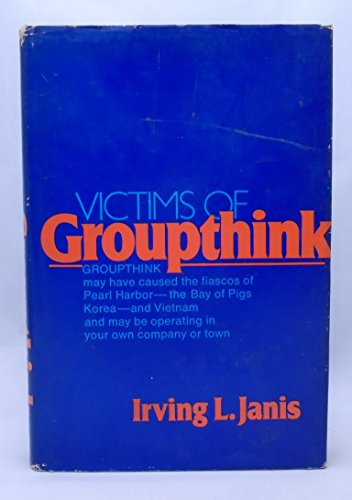 Victims of groupthink;: A psychological study of foreign-policy decisions and fiascoes