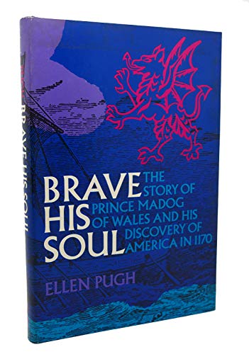 Cover of Brave His Soul: The Story of Prince Madog of Wales and His Discovery of America in 1170, by Pugh, Ellen; Pugh, David B., hardcover Book