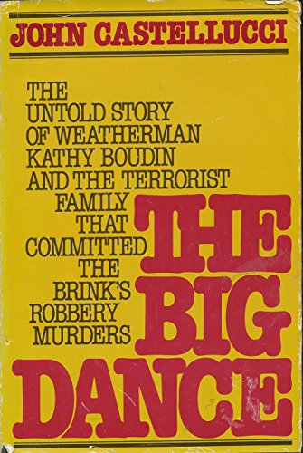 Big Dance: The Untold Story of Weather-Man Kathy Boudin and the Terrorist Family That Committed the Brinks Robbery Murders