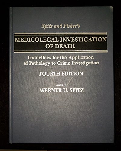 Spitz And Fisher's Medicolegal Investigation Of Death: Guidelines For The Application Of Pathology To Crime Investigation