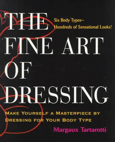 The Fine Art of Dressing: Make Yourself a Masterpiece by Dressing for Your Body Type