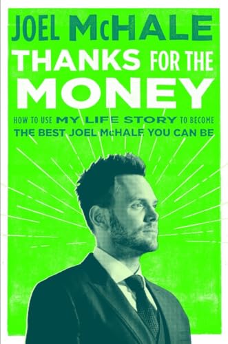 Thanks for the Money: How to Use My Life Story to Become the Best Joel McHale You Can Be