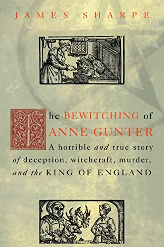 The Bewitching of Anne Gunter: A Horrible and True Story of Deception, Witchcraft, Murder, and the King of England