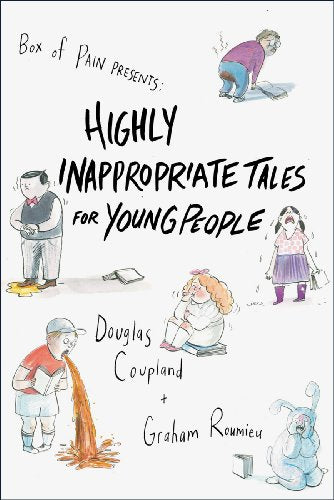 Highly Inappropriate Tales for Young People. Douglas Coupland and Graham Roumieu