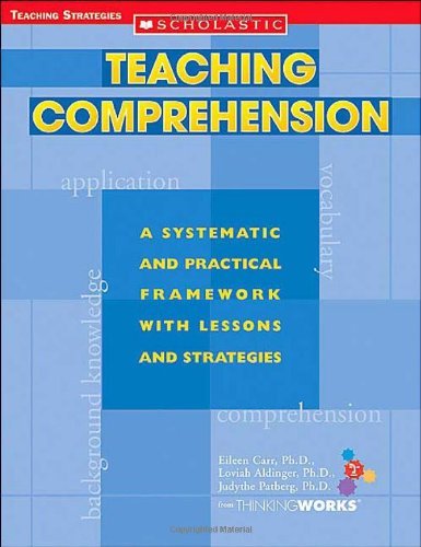 Teaching Comprehension: A Systematic and Practical Framework With Lessons and Strategies