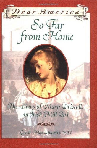So Far From Home: The Diary of Mary Driscoll, An Irish Mill Girl, Lowell, Massachusetts 1847 (Dear America Series)