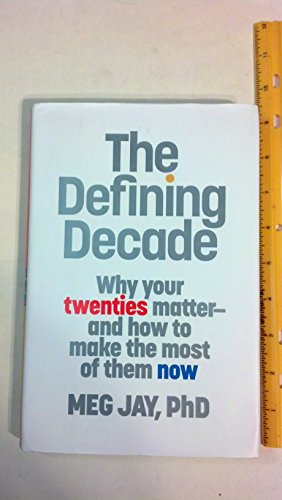 The Defining Decade: Why Your Twenties Matter and How to Make the Most of Them Now