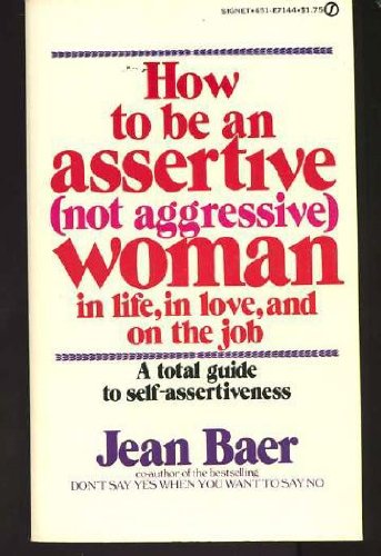 How to Be an Assertive (Not Aggressive) Woman: In Life, In Love, and On the Job