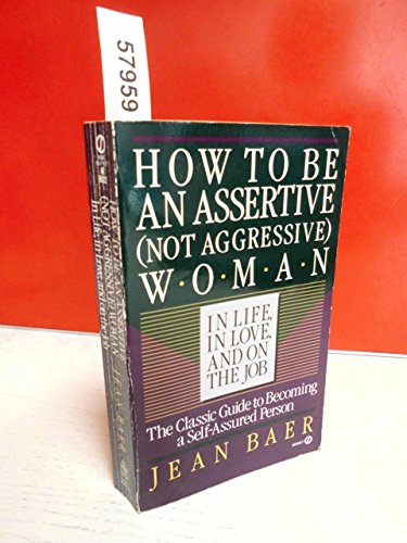 How to Be An Assertive (Not Agressive) Woman (Not Aggressive Woman in Life, in Love, and on the Job : The Total Guide to Self-Assertiveness)