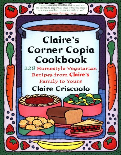 Claire's Corner Copia Cookbook: 225 Homestyle Vegetarian Recipes from Claire's Family to Yours