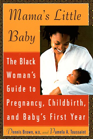Mama's Little Baby: The Black Woman's Guide to Pregnancy, Childbirth, and Baby's First Year