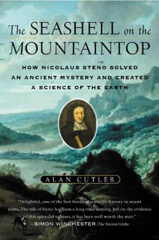 The Seashell on the Mountaintop: How Nicolaus Steno Solved an Ancient Mystery and Created a Science of the Earth
