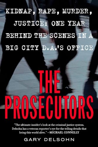 The Prosecutors: Kidnap, Rape, Murder, Justice : One Year Behind the Scenes in a Big-City DA's Office