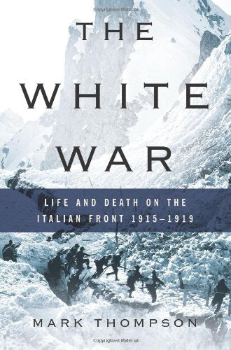 The White War: Life and Death on the Italian Front 1915-1919