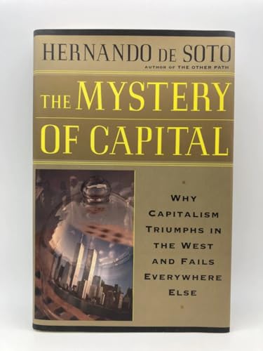The Mystery Of Capital Why Capitalism Succeeds In The West And Fails Everywhere Else