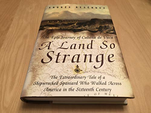 A Land So Strange: The Epic Journey of Cabeza de Vaca