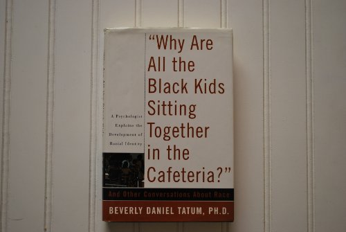 Why Are All The Black Kids Sitting Together In The Cafeteria?: And Other Conversations About Race