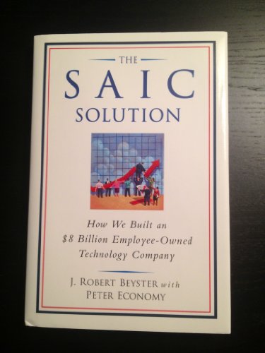 The SAIC Solution: How We Built an $8 Billion Employee-Owned Technology Company