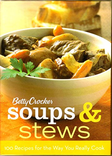 Betty Crocker Soups & Stews: 100 Recipes for the Way You Really Cook