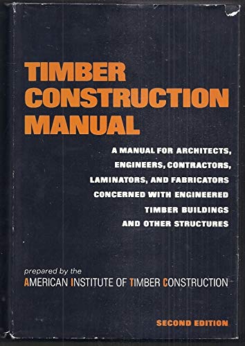 Timber construction manual;: A manual for architects, engineers, contractors, laminators, and fabricators concerned with engineered timber buildings and other structures