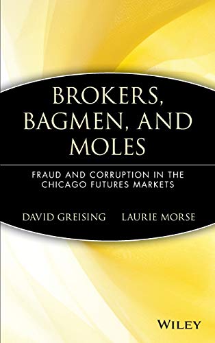 Brokers, Bagmen, and Moles: Fraud and Corruption in the Chicago Futures Market