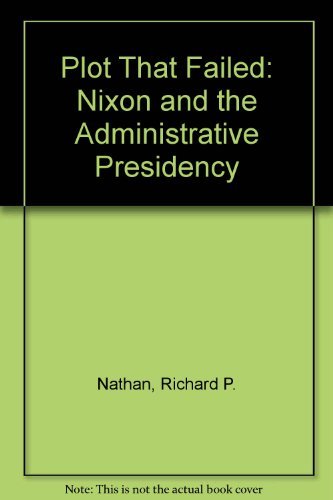 The Plot That Failed: Nixon and the Administrative Presidency