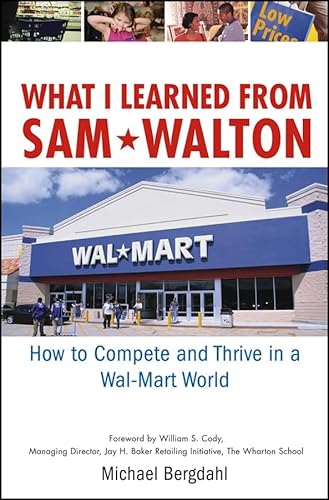 What I Learned From Sam Walton: How to Compete and Thrive in a Wal-Mart World