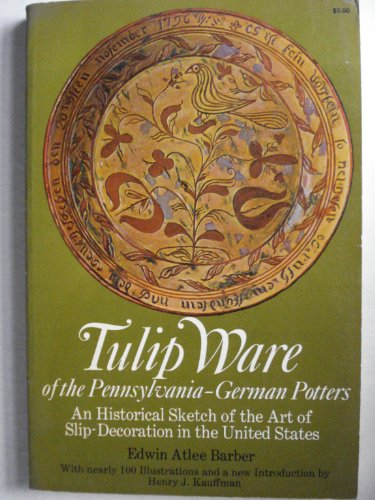 Tulip Ware of the Pennsylvania-German Potters: An Historical Sketch of the Art of Slip-Decoration in the United States