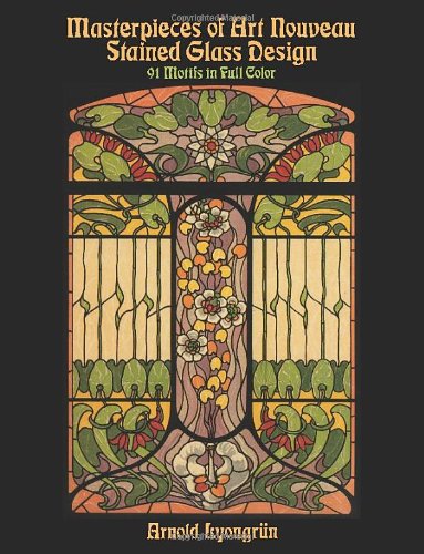 Masterpieces of Art Nouveau Stained Glass Design: 91 Motifs in Full Color (Dover Pictorial Archive)