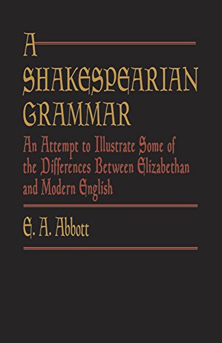 A Shakespearian Grammar: An Attempt to Illustrate Some of the Differences Between Elizabethan and Modern English