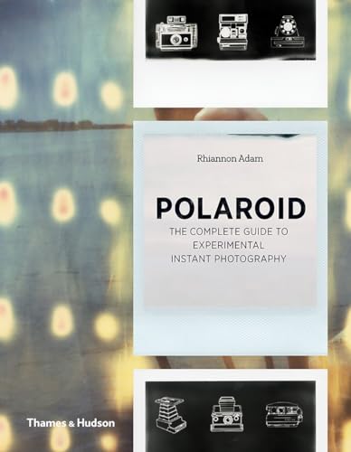 Polaroid: The Complete Guide to Experimental Instant Photography