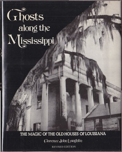 Ghosts Along The Mississippi: The Magic of the Old Houses of Louisiana, New Revised Edition