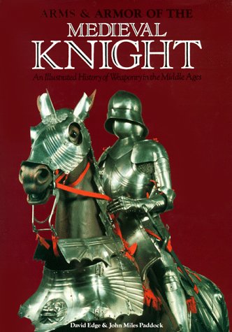 Arms & Armor of the Medieval Knight: An Illustrated History of Weaponry in the Middle Ages