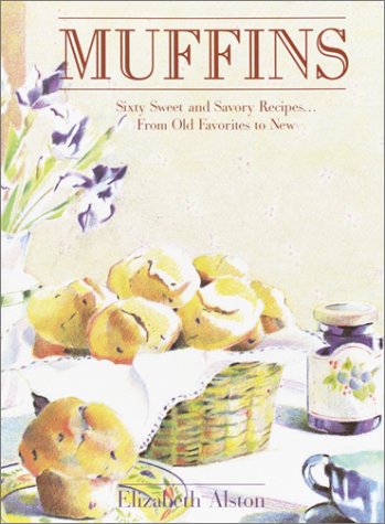 Cover of Muffins: Sixty Sweet and Savory Recipes... From Old Favorites to New by Alston, Elizabeth, hardcover Book