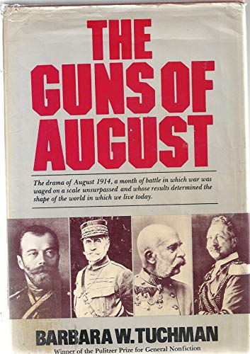 Guns Of August: The Drama of August 1914, a month of battle in which war was waged on a scale unsurpassed and whose results determined the shape of the world in which we live today [Illustrated]