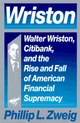 Wriston: Walter Wriston, Citibank, and the Rise and Fall of American Financial Supremacy