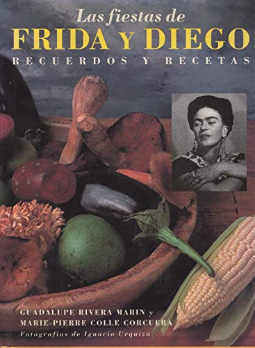 Las Fiestas de Frida y Diego: Recuerdos y Recetas (Spanish Edition)
