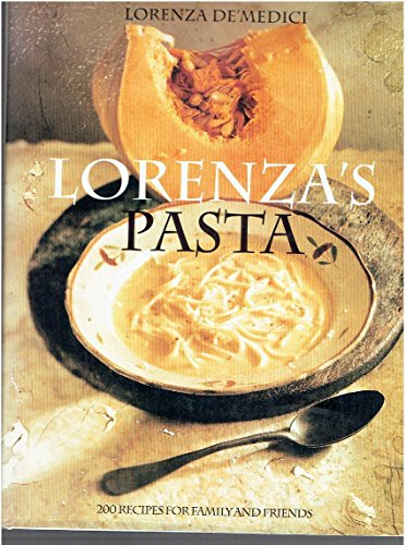 Lorenza's Pasta: 200 Recipes for Family and Friends