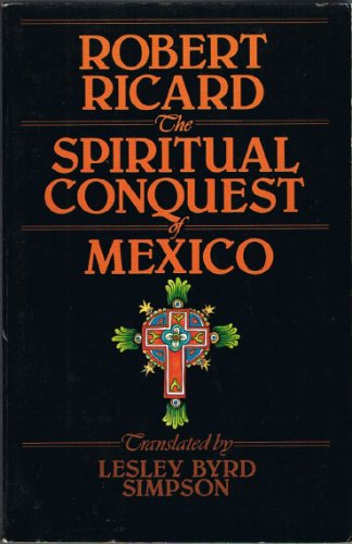 The Spiritual Conquest of Mexico: An Essay on the Apostolate and the Evangelizing Methods of the Mendicant Orders in New Spain, 1523-1572