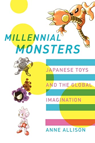 Millennial Monsters: Japanese Toys and the Global Imagination (Volume 13)