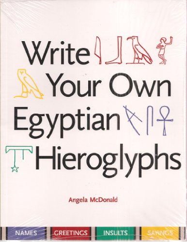 Write Your Own Egyptian Hieroglyphs: Names, Greetings, Insults, Sayings