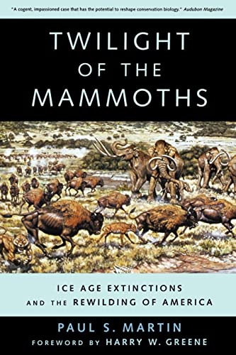 Twilight of the Mammoths:: Ice Age Extinctions and the Rewilding of America (Organisms and Environments) (Volume 8)