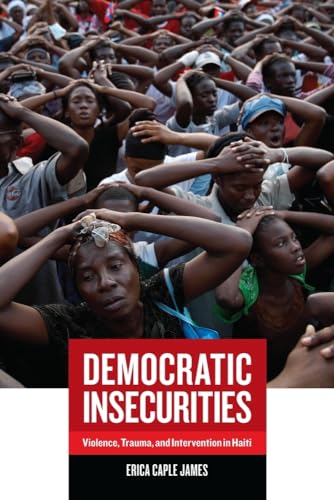 Democratic Insecurities: Violence, Trauma, and Intervention in Haiti (California Series in Public Anthropology) (Volume 22)