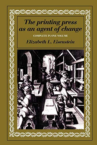 The Printing Press as an Agent of Change: Communications and Cultural Trans (Complete in One Volume)