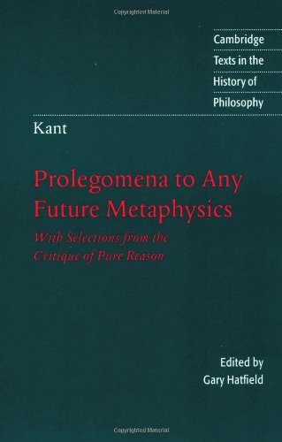 Kant: Prolegomena to Any Future Metaphysics: With Selections from the Critique of Pure Reason (Cambridge Texts in the History of Philosophy)