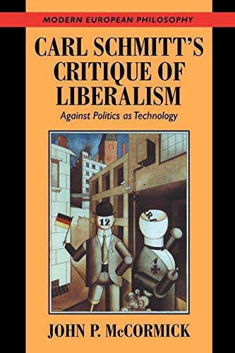 Carl Schmitt's Critique of Liberalism: Against Politics as Technology (Modern European Philosophy)