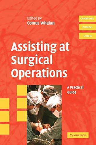 Assisting at Surgical Operations: A Practical Guide (Cambridge Clinical Guides)