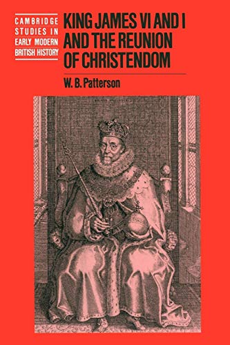 King James VI and I and the Reunion of Christendom (Cambridge Studies in Early Modern British History)